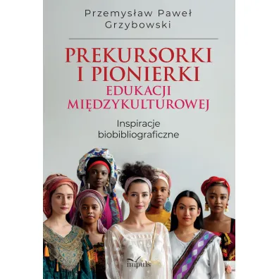 Prekursorki i pionierki edukacji mi�dzykulturowej Inspiracje biobibliograficzne - Przemys�aw Pawe� Grzybowski