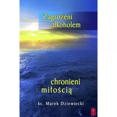 Zagro�eni alkoholem, chronieni mi�o�ci� - Marek Dziewiecki