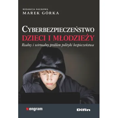 Cyberbezpiecze�stwo dzieci i m�odzie�y. Realny i wirtualny problem polityki bezpiecze�stwa - Marek G�rka
