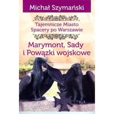 Tajemnicze miasto Spacery po Warszawie Marymont Sady i Pow�zki Wojskowe /varsaviana/ - Micha� Szyma�ski