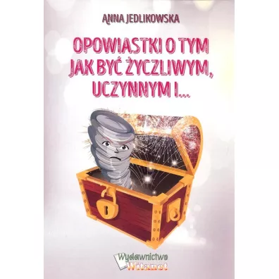 Opowiastki o tym jak by� �yczliwym, uczynnym i&hellip; - Anna  Jedlikowska