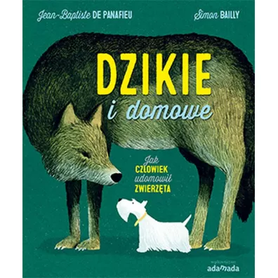 Dzikie i domowe. Jak cz�owiek udomowi� zwierz�ta - Jean-Baptiste de Panafieu, Simon Bailly