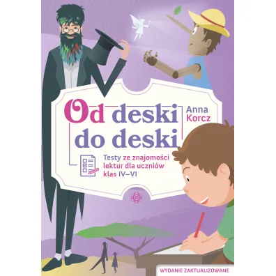 Od deski do deski. Testy ze znajomo�ci lektur dla uczni�w klas IV-VI