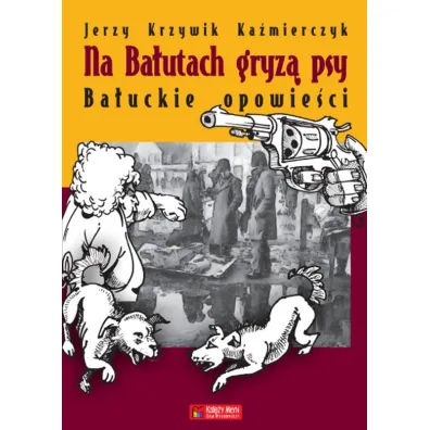 Na Ba�utach gryz� psy. Ba�uckie opowie�ci - Jerzy Krzywik Ka�mierczyk