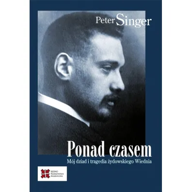 Ponad czasem. M�j dziad i tragedia �ydowskiego Wiednia - Peter Singer