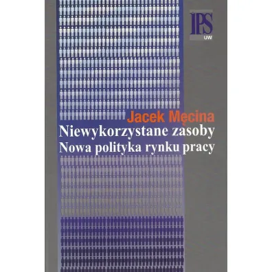 Niewykorzystane zasoby. Nowa polityka rynku pracy - Jacek M�cina