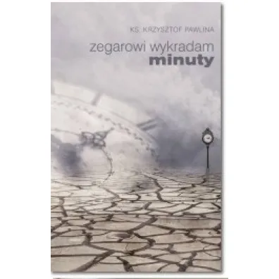 Zegarowi wykradam minuty - Krzysztof Pawlina Ks