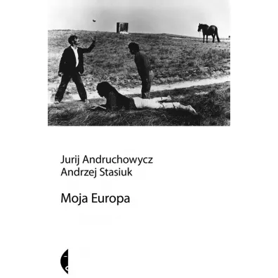 Moja Europa. Dwa eseje o Europie zwanej �rodkow� - Andrzej Stasiuk, Jurij Andruchowycz