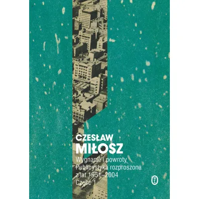 Wygnanie i powroty. Publicystyka rozproszona z lat 1951–2004. Wolumen 1 - Czes�aw Mi�osz