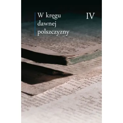 W kr�gu dawnej polszczyzny T.4 * *