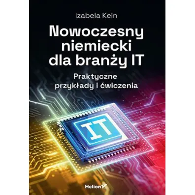 Nowoczesny niemiecki dla bran�y IT. Praktyczne przyk�ady i �wiczenia - Izabela  Kein