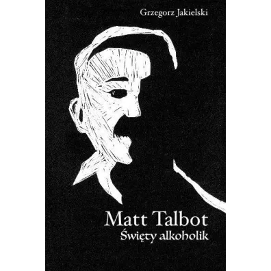 Matt Talbot. �wi�ty alkoholik - Grzegorz  Jakielski