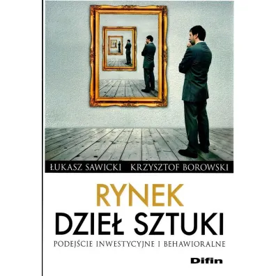 Rynek dzie� sztuki. Podej�cie inwestycyjne i behawioralne - Krzysztof Borowski, �ukasz  Sawicki