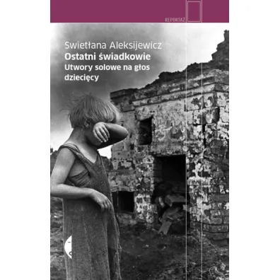 Ostatni �wiadkowie. Utwory solowe na g�os dzieci�cy - Swiet�ana Aleksijewicz