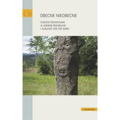 Obecne nieobecne. Granice fantomowe w polskiej literaturze i kulturze (XIX-XXI wiek) - El�bieta  Rybicka Redakcja