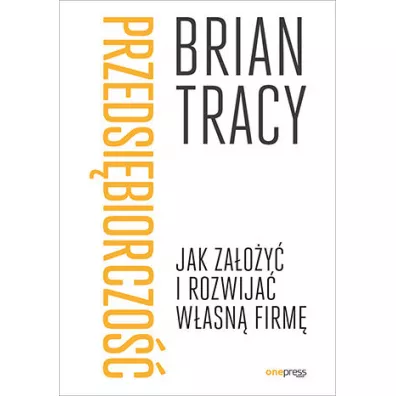 Przedsi�biorczo��. Jak za�o�y� i rozwija� w�asn� firm� - Brian Tracy