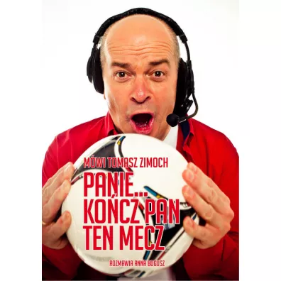 M�wi Tomasz Zimoch Panie... ko�cz Pan ten mecz - Bogusz Anna, Tomasz Zimoch