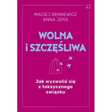 Wolna i szcz�liwa. Jak wyzwoli� si� z toksycznego zwi�zku - Maciej Bennewicz, Anna  Jera