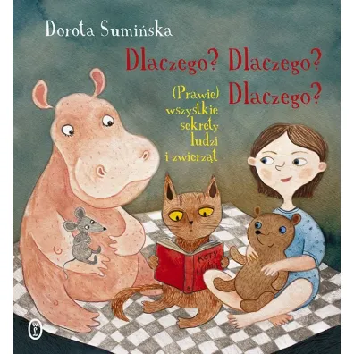 Dlaczego? Dlaczego? Dlaczego? (Prawie) wszystkie sekrety ludzi i zwierz�t - Dorota Sumi�ska