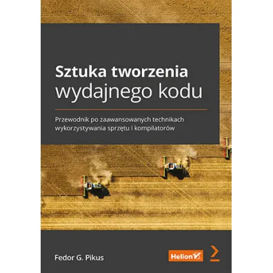 Sztuka tworzenia wydajnego kodu. Przewodnik po zaawansowanych technikach wykorzystywania sprz�tu i kompilator�w - Fedor G. Pikus