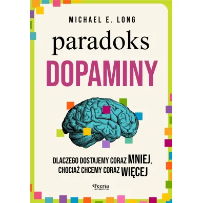 Paradoks dopaminy. Dlaczego dostajemy coraz mniej, chocia� chcemy coraz wi�cej - Michael E Long