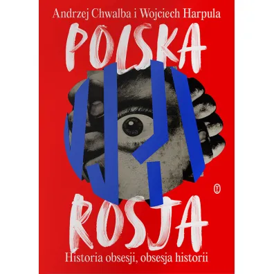 Polska-Rosja. Historia obsesji, obsesja historii - Andrzej Chwalba, Wojciech  Harpula