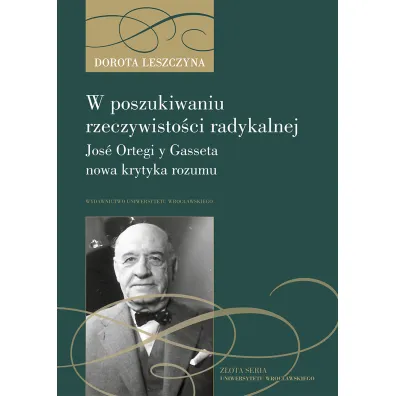 W poszukiwaniu rzeczywisto�ci radykalnej. Jos� Ortegi y Gasseta nowa krytyka rozumu - Dorota Leszczyna