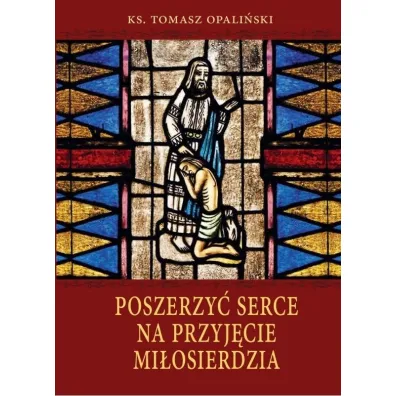 Poszerzy� serce na przyj�cie mi�osierdzia - Tomasz Opali�ski