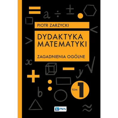 Dydaktyka matematyki. Zagadnienia og�lne. Tom 1 - Piotr Zarzycki