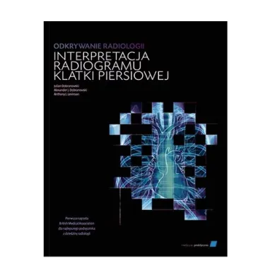 Odkrywanie radiologii: interpretacja radiogramu.. - Julian Dobranowski, Alexander J. Dobranowski, Anthony J. Levinson