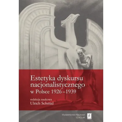 Estetyka dyskursu nacjonalistycznego w Polsce 1926-1939 - Ulrich Schmid