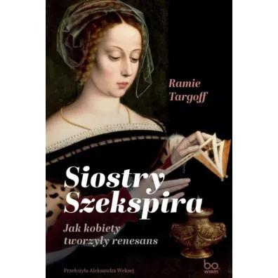 Siostry Szekspira. Jak kobiety tworzy�y renesans - Ramie Targoff