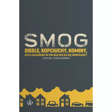 SMOG. Diesle, kopciuchy, kominy, czyli dlaczego w Polsce nie da si� oddycha�? - Jakub  Che�mi�ski