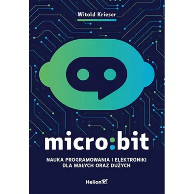 Micro:bit. Nauka programowania i elektroniki dla ma�ych oraz du�ych - Witold Krieser
