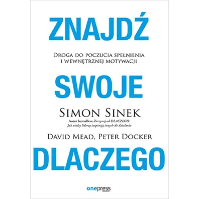 Znajd� swoje DLACZEGO. Droga do poczucia spe�nienia i wewn�trznej motywacji - David Mead, Simon Sinek, Peter  Docker