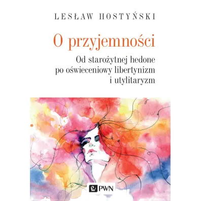 O przyjemno�ci. Od staro�ytnej hedone po o�wieceniowy libertynizm i utylitaryzm - Les�aw Hosty�ski