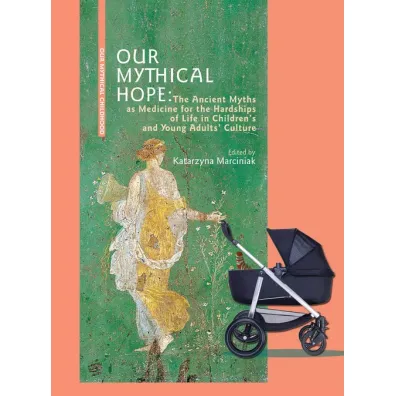 Our Mythical Hope The Ancient Myths as Medicine for the Hardships of Life in Children`s - Red Katarzyna  Marciniak