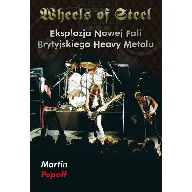 Wheels of Steel. Eksplozja Nowej Fali Brytyjskiego Heavy Metalu - Martin Popoff