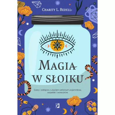 Magia w s�oiku. Czary i zakl�cia z u�yciem szklanych pojemnik�w, saszetek i woreczk�w - Charity L. Bedell