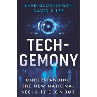 Tech.Gemony. Understanding the New National Security Economy - David S Lee