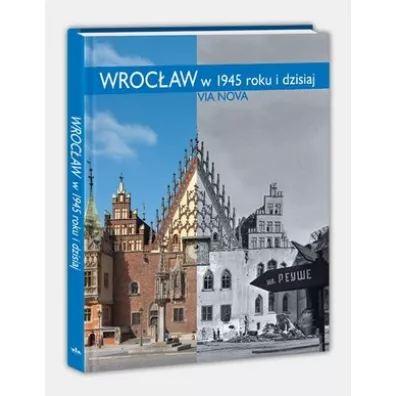 Wroc�aw w 1945 roku i dzisiaj/Via Nova// - Marzena Smolak
