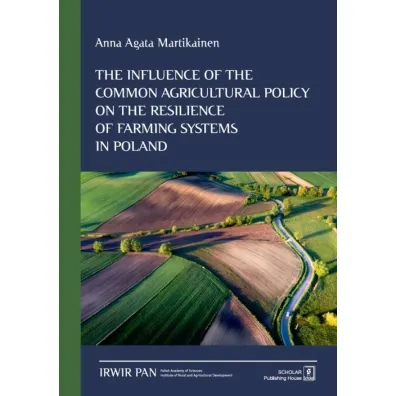 The Influence of the Common Agricultural Policy on the Resilience of Farming Systems in Poland - Anna Agata  Martikainen