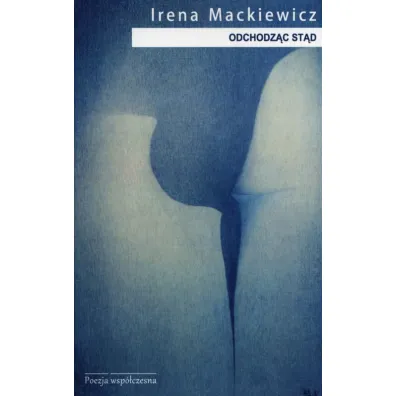 Odchodz�c st�d . Tomik poezji wsp�czesnej - Irena Mackiewicz