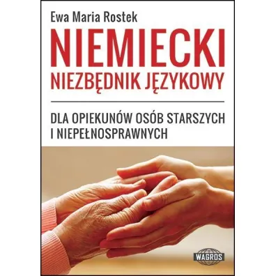 Niemiecki. Niezb�dnik j�zykowy dla opiekun�w os�b starszych i niepe�nosprawnych - Ewa Maria Rostek