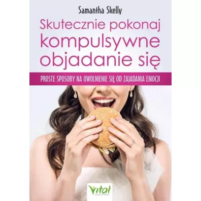 Skutecznie pokonaj kompulsywne objadanie si - Samantha  Skelly
