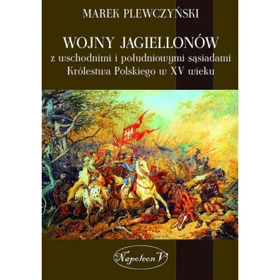 Wojny Jagiellon�w z wschodnimi i po�udniowymi s�siadami Kr�lestwa Polskiego w XV wieku - Marek Plewczy�ski