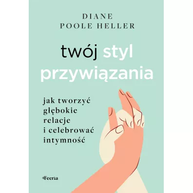 Tw�j styl przywi�zania. Jak tworzy� g��bokie relacje i celebrowa� intymno�� - Diane Poole Heller