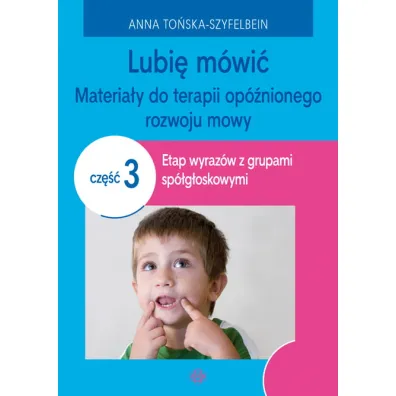 Lubi� m�wi� Materia�y do terapii op�nionego rozwoju mowy Cz�� 3 - Anna To�ska-Szyfelbein