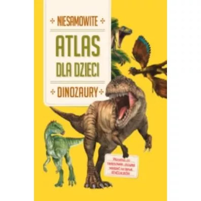 Niesamowite dinozaury. Atlas dla dzieci