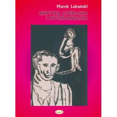 Krytyka literacka i psychoanaliza. O polskiej psychoanalitycznej krytyce literackiej w okresie dwudziestolecia mi�dzywojennego - Marek Luba�ski
